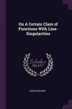 portada On A Certain Class of Functions With Line-Singularities (en Inglés)