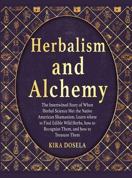 portada Herbalism and Alchemy: The Intertwined Story of When Herbal Science Met the Native American Shamanism. Learn where to Find Edible Wild Herbs, (en Inglés)