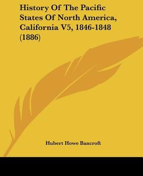 portada history of the pacific states of north america, california v5, 1846-1848 (1886) (en Inglés)