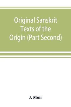 portada Original Sanskrit Texts of the Origin and History of the People of India, Their Religion and Institutions. (Part Second) the Trans Himalayan Origin of. With the Western Branches of the Arian Race. 