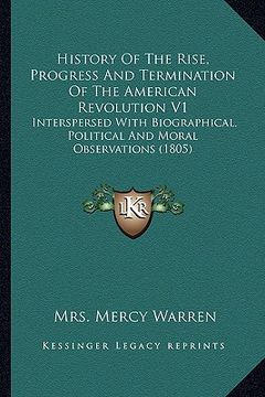 portada history of the rise, progress and termination of the americahistory of the rise, progress and termination of the american revolution v1 n revolution v (en Inglés)