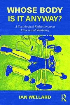 portada Whose Body is it Anyway? A Sociological Reflection Upon Fitness and Wellbeing (en Inglés)