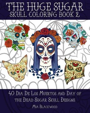 portada The Huge Sugar Skull Coloring Book 2: 40 Dia De Los Muertos and Day of the Dead Sugar Skull Designs (Day of the Dead Coloring Books) (Volume 3)