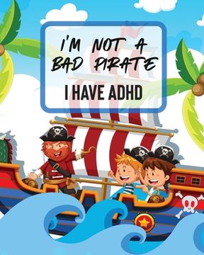 portada I'm Not A Bad Pirate I Have ADHD: Attention Deficit Hyperactivity Disorder Children Record and Track Impulsivity