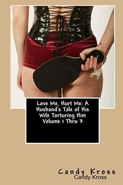 portada Love me, Hurt me: A Husband's Tale of his Wife Torturing him Volume 1 Thru 3 (en Inglés)
