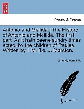 portada antonio and mellida.] the history of antonio and mellida. the first part. as it hath beene sundry times acted, by the children of paules. written by i
