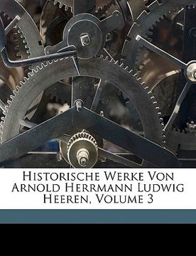 portada Historische Werke Von Arnold Herrmann Ludwig Heeren, Volume 3 (en Alemán)