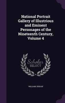 portada National Portrait Gallery of Illustrious and Eminent Personages of the Nineteenth Century, Volume 4 (en Inglés)