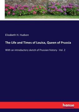 portada The Life and Times of Louisa, Queen of Prussia: With an introductory sketch of Prussian history - Vol. 2 (en Inglés)