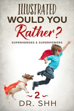 portada Illustrated Would You Rather? Superheroes & Superpowers: Jokes and Game Book for Children Age 5-11 (en Inglés)