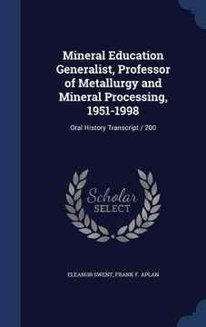 portada Mineral Education Generalist, Professor of Metallurgy and Mineral Processing, 1951-1998: Oral History Transcript / 200 (en Inglés)
