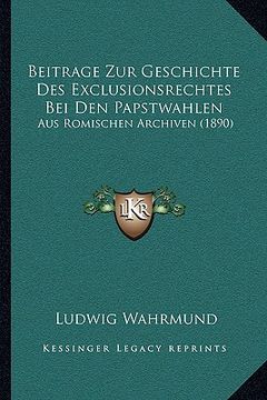 portada Beitrage Zur Geschichte Des Exclusionsrechtes Bei Den Papstwahlen: Aus Romischen Archiven (1890) (en Alemán)