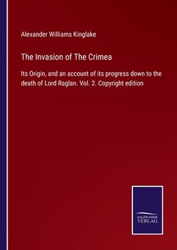 portada The Invasion of The Crimea: Its Origin, and an account of its progress down to the death of Lord Raglan. Vol. 2. Copyright edition (en Inglés)