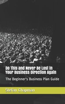 portada Do This and Never Be Lost in Your Business Direction Again: The Beginner's Business Plan Guide (en Inglés)