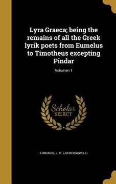 portada Lyra Graeca; being the remains of all the Greek lyrik poets from Eumelus to Timotheus excepting Pindar; Volumen 1 (in Latin)