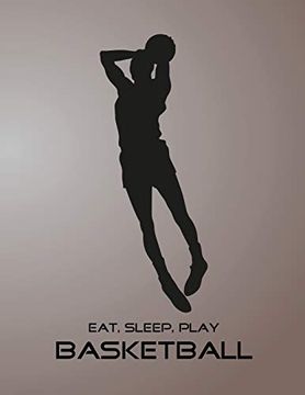portada Eat, Sleep, Play Basketball: Basketball Not for Kids, Boys, Teens and Men, 8. 5 x 11 