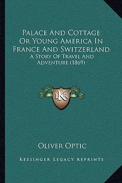 portada palace and cottage or young america in france and switzerland: a story of travel and adventure (1869) (en Inglés)