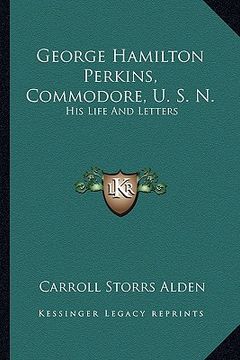 portada george hamilton perkins, commodore, u. s. n.: his life and letters (en Inglés)