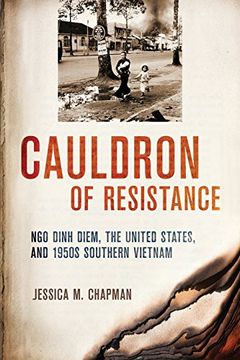 portada Cauldron of Resistance: Ngo Dinh Diem, the United States, and 1950s Southern Vietnam (The United States in the World)