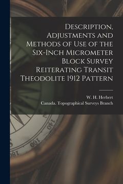 portada Description, Adjustments and Methods of Use of the Six-inch Micrometer Block Survey Reiterating Transit Theodolite 1912 Pattern [microform] (en Inglés)