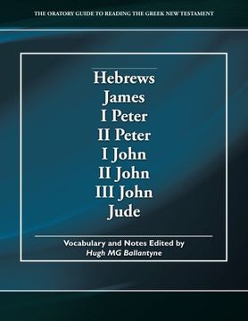 portada Hebrews, James, I Peter, II Peter, I John, II John, III John, Jude: The Oratory Guide to Reading the Greek New Testament