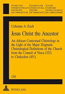 portada 130: Jesus Christ the Ancestor: An African Contextual Christology in the Light of the Major Dogmatic Christological Definitions of the Church from the ... in the Intercultural History of Christianity)