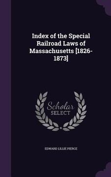 portada Index of the Special Railroad Laws of Massachusetts [1826-1873] (in English)