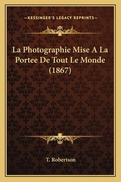 portada La Photographie Mise A La Portee De Tout Le Monde (1867) (en Francés)