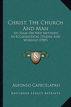 portada christ, the church and man: an essay on new methods in ecclesiastical studies and worship (1909) (in English)