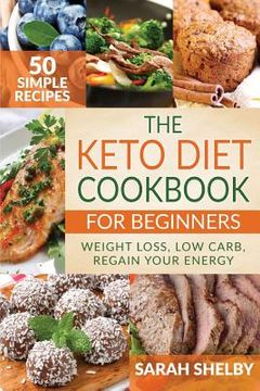 portada The Keto Diet Cookbook for Beginners: 50 Simple Recipes, Weight Loss, Low Carb, Regain Your Energy: (The Ketogenic Diet For Beginners) (en Inglés)