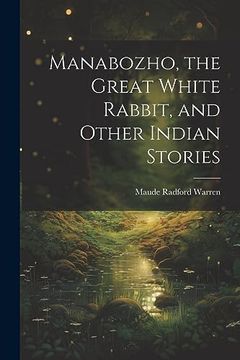 portada Manabozho, the Great White Rabbit, and Other Indian Stories (en Inglés)