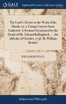 portada The Lord's Desire to the Work of his Hands; or, a Young Convert Soon Gathered. A Sermon Occasioned by the Death of Mr. Edward Killingback, ... the 18t (in English)
