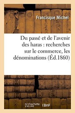 portada Du Passe Et de L'Avenir Des Haras: Recherches Sur Le Commerce, Les Denominations Et La: Production Des Chevaux, Principalement En France, Avant 1789 (Sciences) (French Edition)