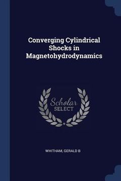 Converging Cylindrical Shocks in Magnetohydrodynamics (en Inglés)