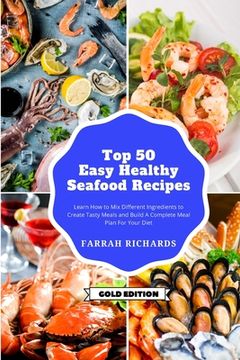 portada Top 50 + Easy and Healthy Seafood Recipes: Learn How to Mix Different Ingredients to Create Tasty Meals and Build a Complete Meal Plan For Your Diet (en Inglés)