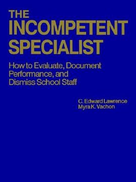 portada the incompetent specialist: how to evaluate, document performance, and dismiss school staff (en Inglés)