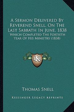 portada a sermon delivered by reverend snell, on the last sabbath in june, 1838: which completed the fortieth year of his ministry (1838) (in English)