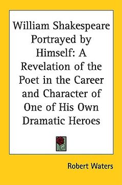 portada william shakespeare portrayed by himself: a revelation of the poet in the career and character of one of his own dramatic heroes