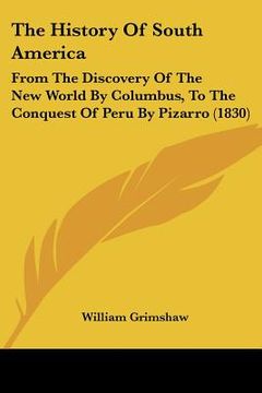 portada the history of south america: from the discovery of the new world by columbus, to the conquest of peru by pizarro (1830) (in English)