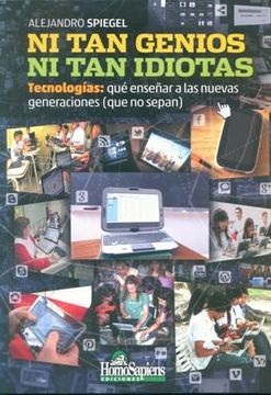 portada Ni tan Genios ni tan Idiotas: Tecnologías: Qué Enseñar a las Nuevas Generaciones que ya no Sepan (in Spanish)