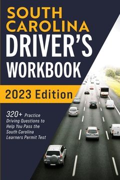 portada South Carolina Driver's Workbook: 320+ Practice Driving Questions to Help You Pass the South Carolina Learner's Permit Test (en Inglés)
