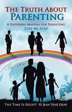 portada The Truth About Parenting: A Universal Manual for Parenting (en Inglés)