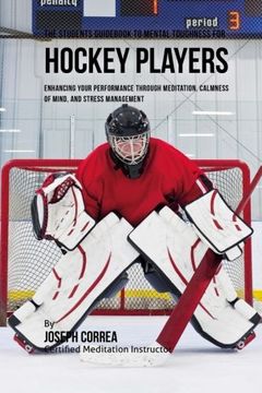 portada The Students Guid To Mental Toughness Training For Hockey Players: Enhancing Your Performance Through Meditation, Calmness Of Mind, And Stress Management