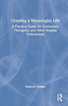 portada Creating a Meaningful Life: A Practical Guide for Counselors, Therapists, and Other Helping Professionals (en Inglés)