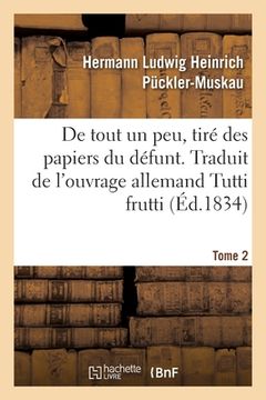 portada de Tout Un Peu, Tiré Des Papiers Du Défunt. Tome 2: Traduit de l'Ouvrage Allemand Tutti Frutti (en Francés)