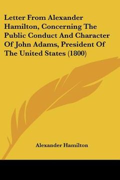 portada letter from alexander hamilton, concerning the public conduct and character of john adams, president of the united states (1800) (in English)