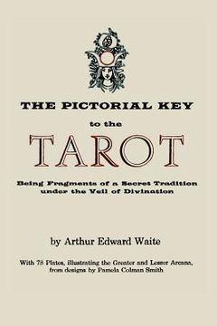 portada The Pictorial Key to the Tarot: Being Fragments of a Secret Tradition Under the Veil of Divination. Illustrated with 78 Tarot Cards (en Inglés)