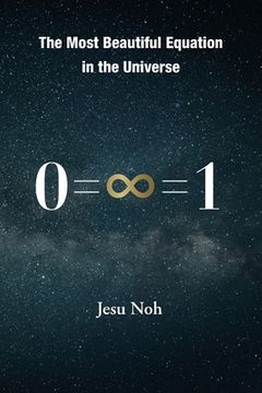 portada The Most Beautiful Equation in the Universe 0=∞=1 (en Inglés)
