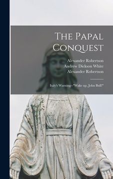 portada The Papal Conquest: Italy's Warning--"Wake up, John Bull!" (en Inglés)