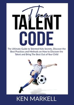 portada The Talent Code: The Ultimate Guide to Talented Kids Secrets, Discover the Best Practices and Methods on How to Discover the Talent and (en Inglés)